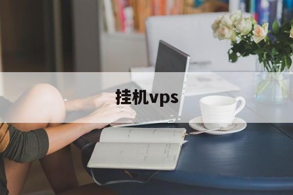 挂机vps:(免费vps加速下载)