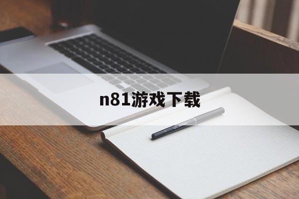 n81游戏下载:(dong134安卓游戏)